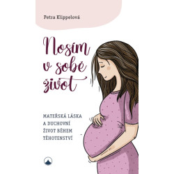NOSÍM V SOBĚ ŽIVOT - Mateřská láska a duchovní život během těhotenství: Petra Klippelová