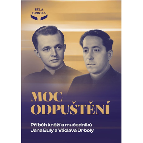 MOC ODPUŠTĚNÍ - Příběh kněží a mučedníků Jana Buly a Václava Drboly: Jan Růžička, Petra Slívová